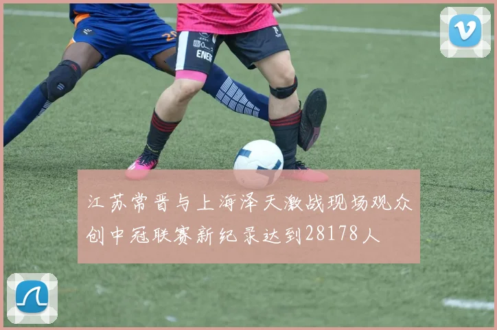 江苏常晋与上海泽天激战现场观众创中冠联赛新纪录达到28178人