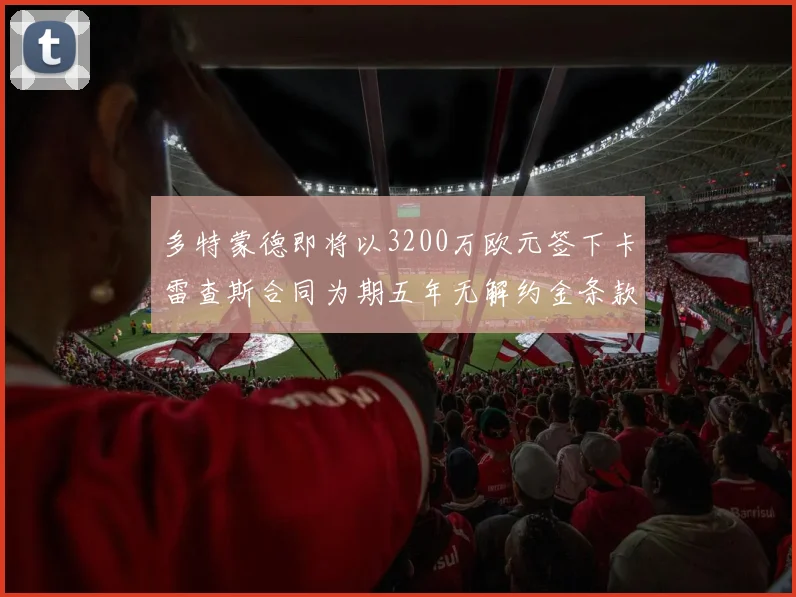 多特蒙德即将以3200万欧元签下卡雷查斯合同为期五年无解约金条款